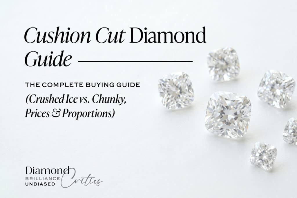 Cushion Cut Diamond: The Complete 2026 Buying Guide (Crushed Ice vs. Chunky, Prices & Proportions)